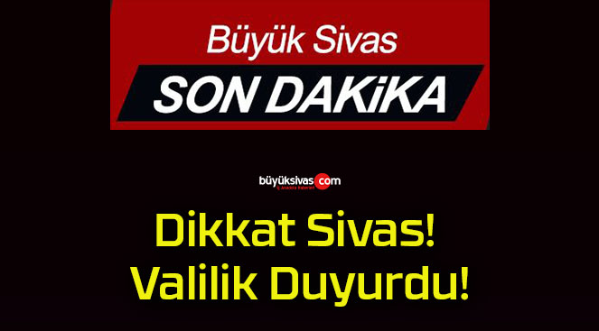 Dikkat Sivas! Valilik Duyurdu!