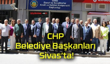 CHP Belediye Başkanları Sivas’ta!