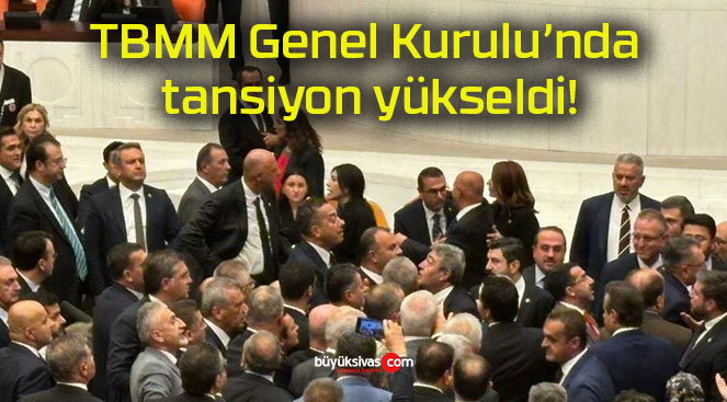 TBMM Genel Kurulu’nda tansiyon yükseldi!