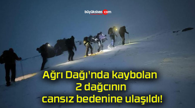 Ağrı Dağı’nda kaybolan 2 dağcının cansız bedenine ulaşıldı!