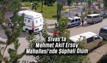 Sivas’ta Mehmet Akif Ersoy Mahallesi’nde Şüpheli Ölüm