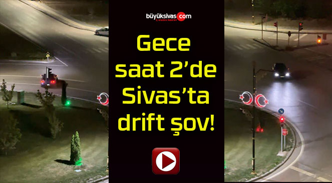 Gece saat 2’de Sivas’ta drift şov!