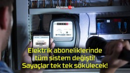 Elektrik aboneliklerinde tüm sistem değişti! Sayaçlar tek tek sökülecek!