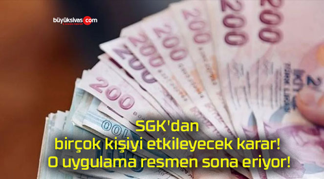 SGK’dan birçok kişiyi etkileyecek karar! O uygulama resmen sona eriyor!