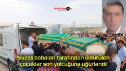 Sivaslı babaları tarafından öldürülen çocuklar son yolcuğuna uğurlandı!