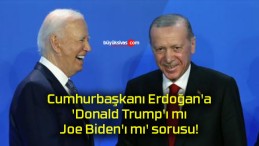 Cumhurbaşkanı Erdoğan’a, ‘Donald Trump’ı mı, Joe Biden’ı mı’ sorusu!