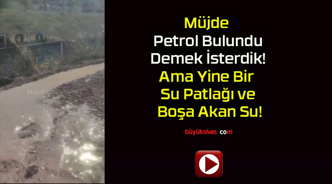 Müjde Petrol Bulundu Demek İsterdik! Ama Yine Bir Su Patlağı ve Boşa Akan Su!