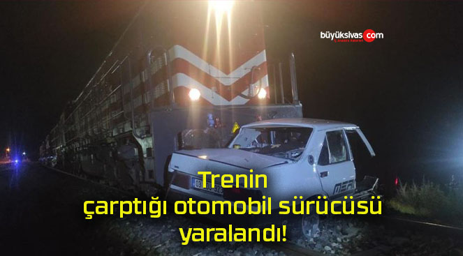 Trenin çarptığı otomobil sürücüsü yaralandı!