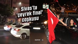 Sivas’ta ‘çeyrek final’ coşkusu