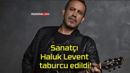 Sanatçı Haluk Levent taburcu edildi!