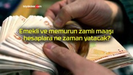 Emekli ve memurun zamlı maaşı hesaplara ne zaman yatacak?