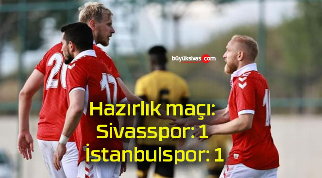 Hazırlık maçı: Sivasspor: 1 İstanbulspor: 1