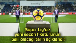 Süper Lig’de yeni sezon fikstürünün belli olacağı tarih açıklandı!