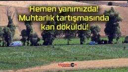 Hemen yanımızda! Muhtarlık tartışmasında kan döküldü!