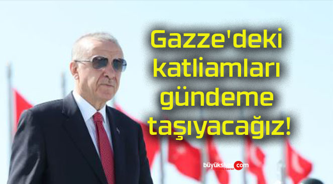 Gazze’deki katliamları gündeme taşıyacağız!