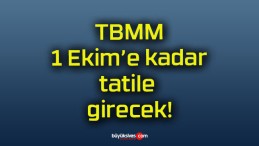 TBMM 1 Ekim’e kadar tatile girecek!