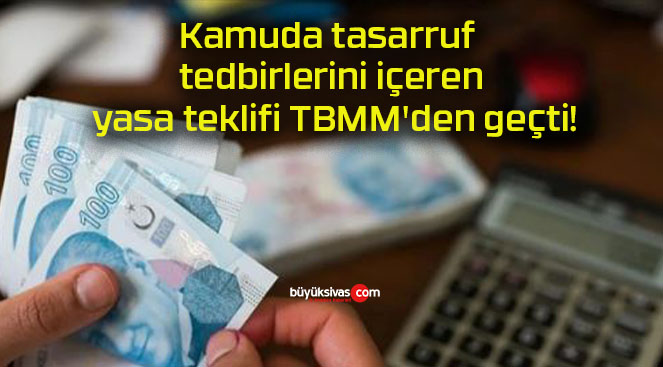 Kamuda tasarruf tedbirlerini içeren yasa teklifi TBMM’den geçti!