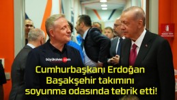 Cumhurbaşkanı Erdoğan Başakşehir takımını soyunma odasında tebrik etti!