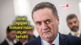 İsrail Dışişleri Bakanı’ndan alçak tehdit!