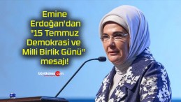 Emine Erdoğan’dan “15 Temmuz Demokrasi ve Milli Birlik Günü” mesajı!