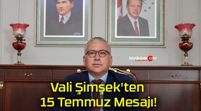 Vali Şimşek’ten 15 Temmuz Mesajı!