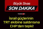 İsrail güçlerinin TRT ekibine saldırısına CHP’den tepki!