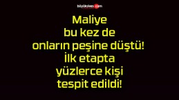 Maliye bu kez de onların peşine düştü! İlk etapta yüzlerce kişi tespit edildi!