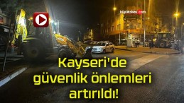 Kayseri’de güvenlik önlemleri artırıldı!