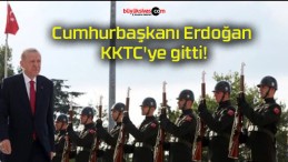 Cumhurbaşkanı Erdoğan KKTC’ye gitti!
