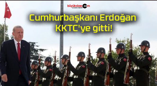 Cumhurbaşkanı Erdoğan KKTC’ye gitti!