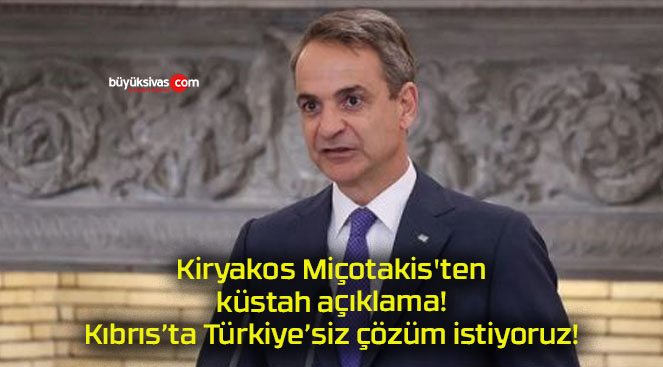 Kiryakos Miçotakis’ten küstah açıklama! Kıbrıs’ta Türkiye’siz çözüm istiyoruz!