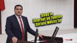 Sivas’ın İnternet Ve Telefon Sorunu Meclis’te