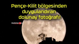 Pençe-Kilit bölgesinden duygulandıran dolunay fotoğrafı!