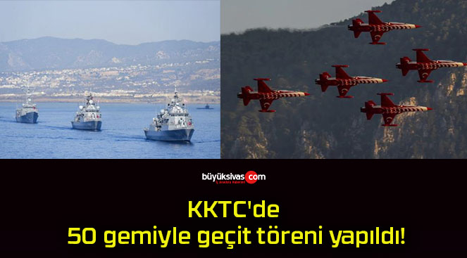 KKTC’de 50 gemiyle geçit töreni yapıldı!