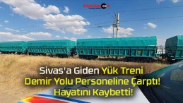 Sivas’a Giden Yük Treni Demir Yolu Personeline Çarptı! Hayatını Kaybetti!