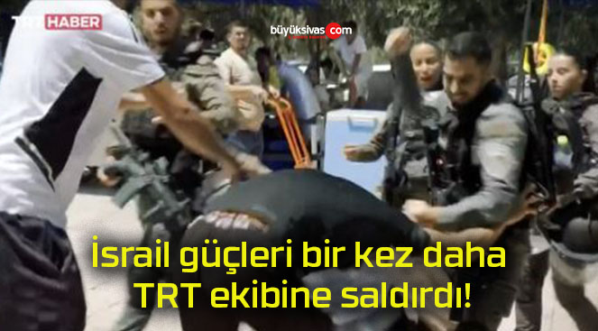 İsrail güçleri bir kez daha TRT ekibine saldırdı!