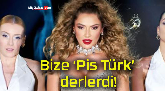 Bize ‘Pis Türk’ derlerdi!