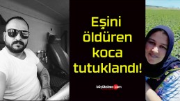 Eşini öldüren koca tutuklandı!