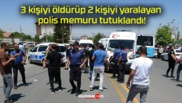 3 kişiyi öldürüp 2 kişiyi yaralayan polis memuru tutuklandı!