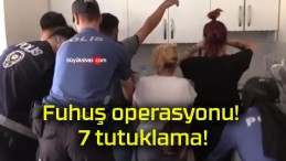 Fuhuş operasyonu! 7 tutuklama!