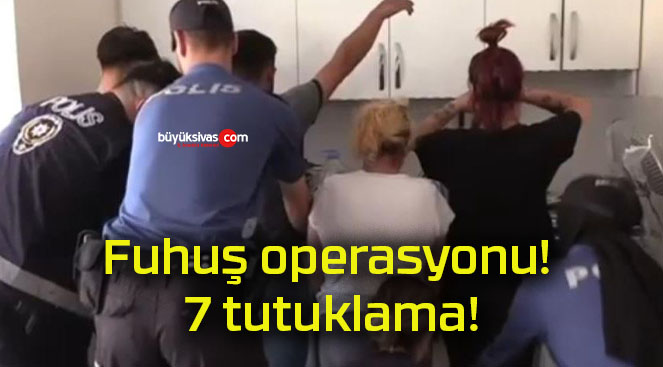 Fuhuş operasyonu! 7 tutuklama!