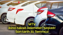 MTV ikinci taksit ödemeleri başladı! Son tarih 31 Temmuz!