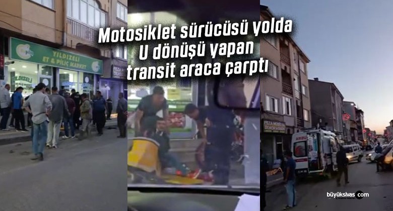 Sivas’ta motosiklet sürücüsü yolda U dönüşü yapan transit araca çarptı