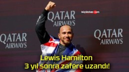 Lewis Hamilton 3 yıl sonra zafere uzandı!