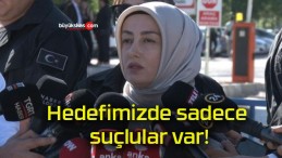 Hedefimizde sadece suçlular var!