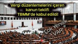 Vergi düzenlemelerini içeren kanun teklifi TBMM’de kabul edildi!