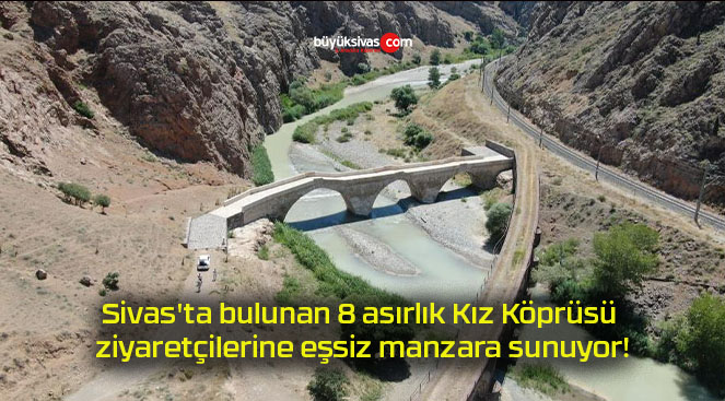 Sivas’ta bulunan 8 asırlık Kız Köprüsü ziyaretçilerine eşsiz manzara sunuyor!