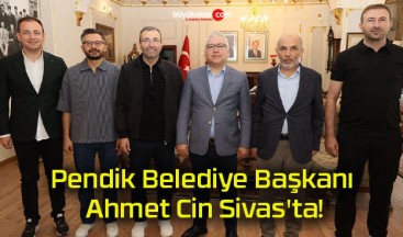 Pendik Belediye Başkanı Ahmet Cin Sivas’ta!