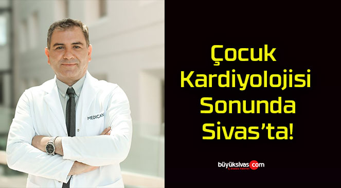 Çocuk Kardiyolojisi Sonunda Sivas’ta!