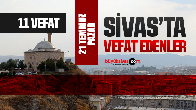 Sivas Aramızdan Ayrılanlar – Sivas’ta Ölenler –21 Temmuz 2024